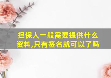 担保人一般需要提供什么资料,只有签名就可以了吗