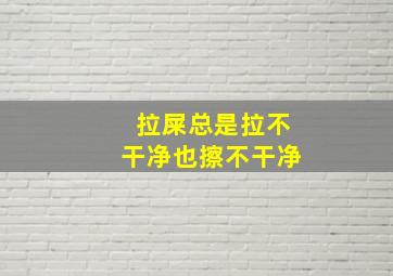 拉屎总是拉不干净也擦不干净