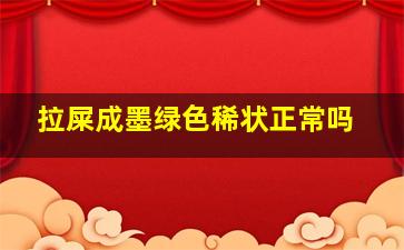 拉屎成墨绿色稀状正常吗