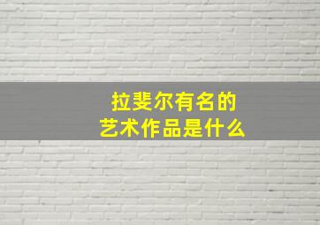 拉斐尔有名的艺术作品是什么