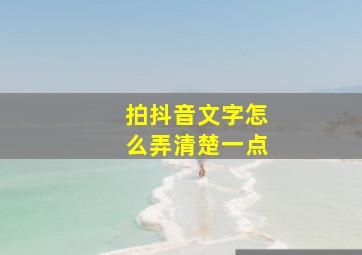 拍抖音文字怎么弄清楚一点