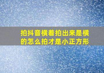 拍抖音横着拍出来是横的怎么拍才是小正方形