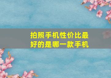 拍照手机性价比最好的是哪一款手机