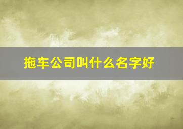 拖车公司叫什么名字好