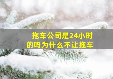 拖车公司是24小时的吗为什么不让拖车