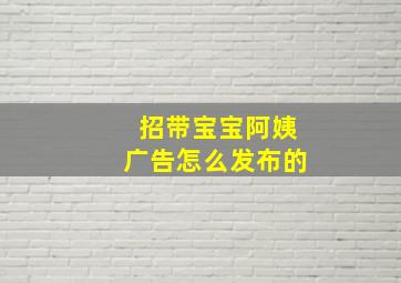 招带宝宝阿姨广告怎么发布的