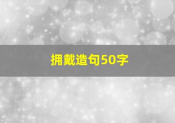 拥戴造句50字