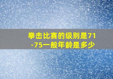 拳击比赛的级别是71-75一般年龄是多少