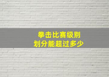 拳击比赛级别划分能超过多少