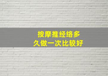 按摩推经络多久做一次比较好