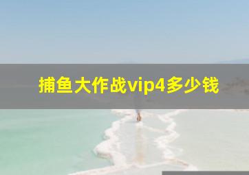 捕鱼大作战vip4多少钱