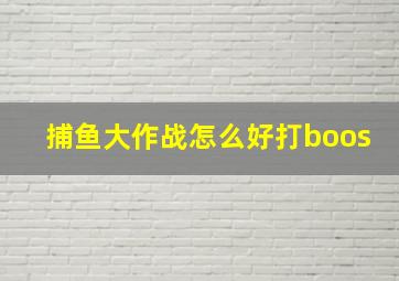 捕鱼大作战怎么好打boos