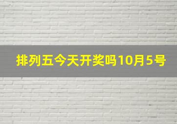 排列五今天开奖吗10月5号