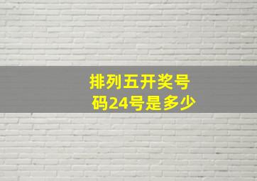 排列五开奖号码24号是多少