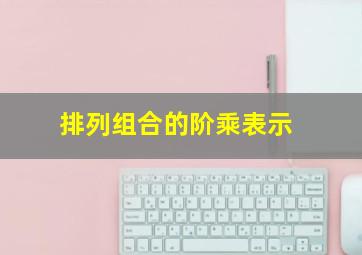 排列组合的阶乘表示