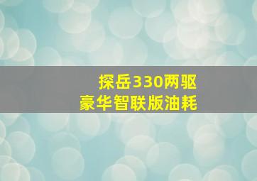 探岳330两驱豪华智联版油耗