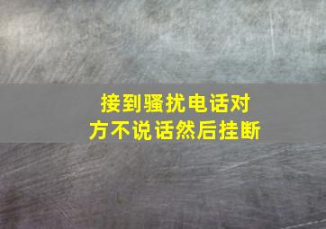 接到骚扰电话对方不说话然后挂断