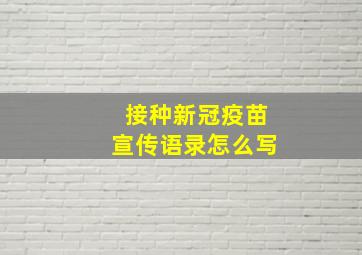 接种新冠疫苗宣传语录怎么写