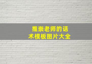 推崇老师的话术模板图片大全