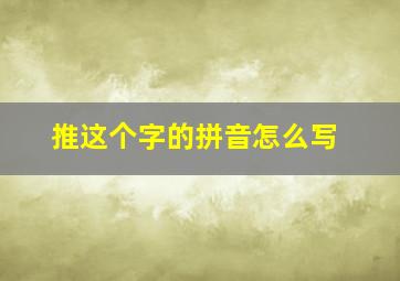 推这个字的拼音怎么写