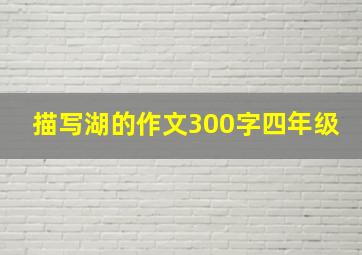 描写湖的作文300字四年级