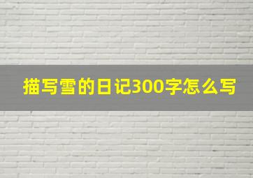 描写雪的日记300字怎么写