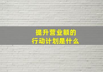 提升营业额的行动计划是什么