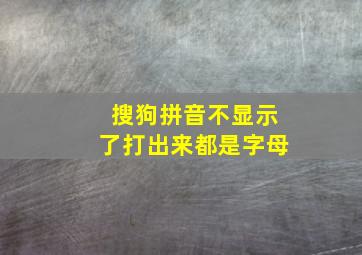 搜狗拼音不显示了打出来都是字母