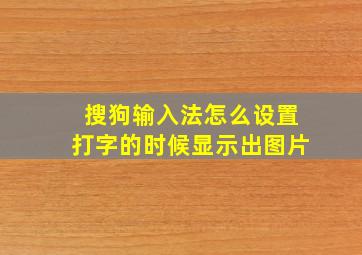 搜狗输入法怎么设置打字的时候显示出图片