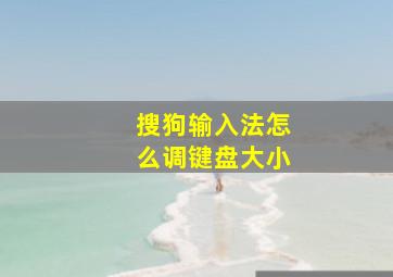 搜狗输入法怎么调键盘大小