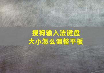 搜狗输入法键盘大小怎么调整平板