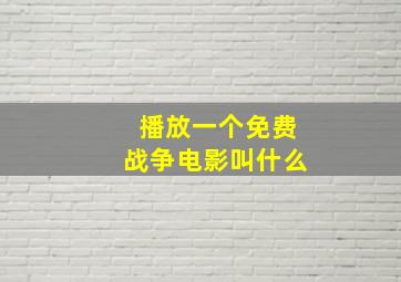 播放一个免费战争电影叫什么