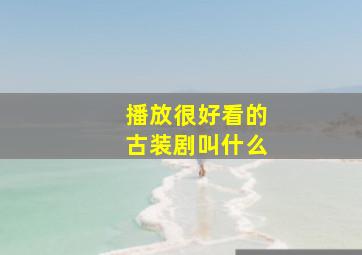 播放很好看的古装剧叫什么