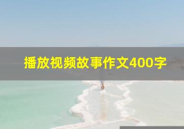 播放视频故事作文400字