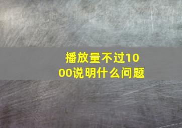 播放量不过1000说明什么问题