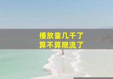 播放量几千了算不算限流了