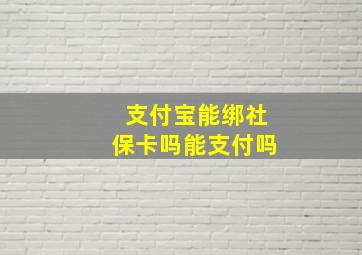 支付宝能绑社保卡吗能支付吗