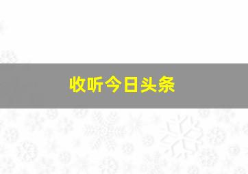 收听今日头条