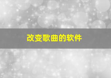 改变歌曲的软件