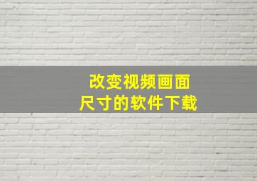 改变视频画面尺寸的软件下载