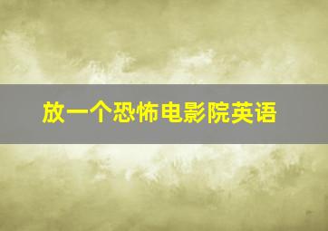 放一个恐怖电影院英语