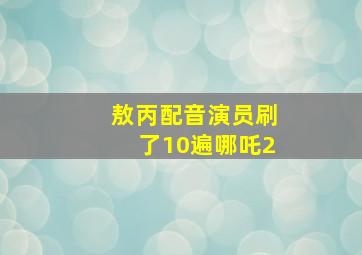 敖丙配音演员刷了10遍哪吒2