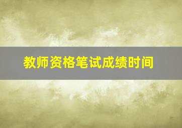 教师资格笔试成绩时间