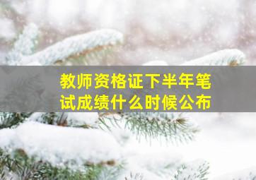 教师资格证下半年笔试成绩什么时候公布