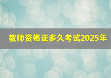 教师资格证多久考试2025年