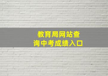 教育局网站查询中考成绩入口