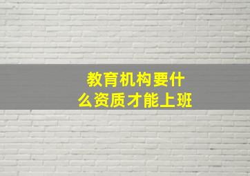 教育机构要什么资质才能上班