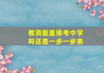 教资能直接考中学吗还是一步一步来