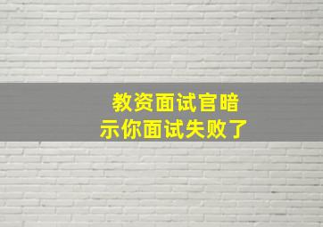 教资面试官暗示你面试失败了