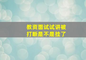 教资面试试讲被打断是不是挂了